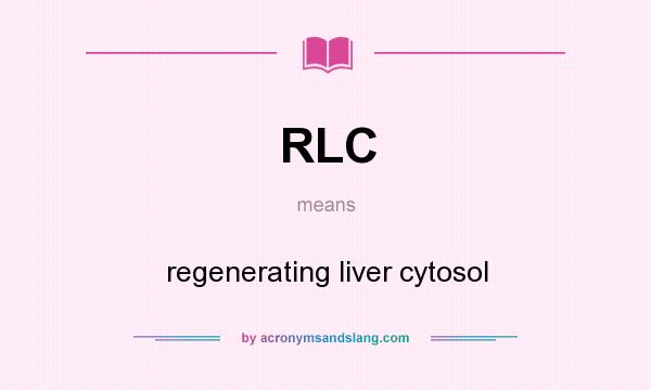 What does RLC mean? It stands for regenerating liver cytosol