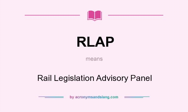 What does RLAP mean? It stands for Rail Legislation Advisory Panel