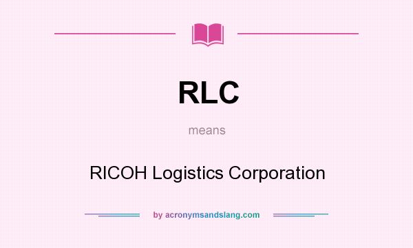 What does RLC mean? It stands for RICOH Logistics Corporation