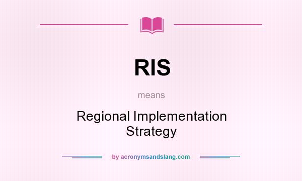 What does RIS mean? It stands for Regional Implementation Strategy