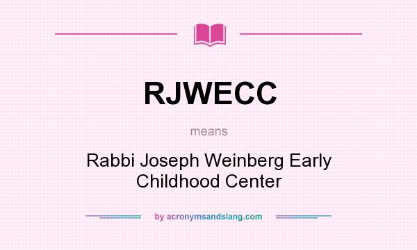 What does RJWECC mean? It stands for Rabbi Joseph Weinberg Early Childhood Center