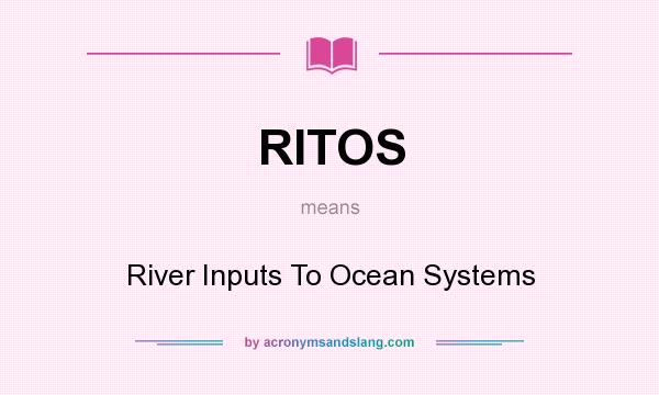 What does RITOS mean? It stands for River Inputs To Ocean Systems