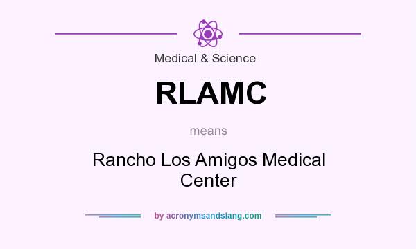 What does RLAMC mean? It stands for Rancho Los Amigos Medical Center