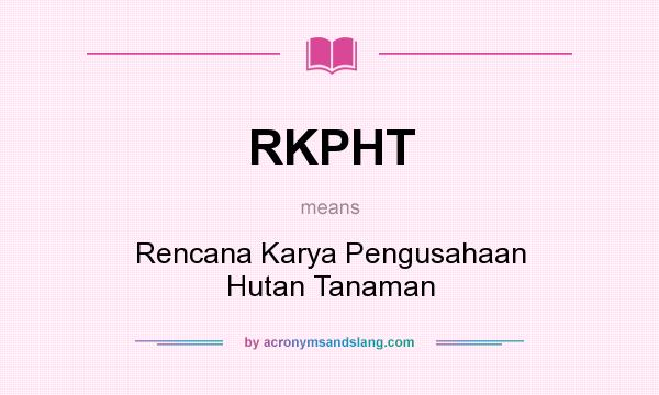What does RKPHT mean? It stands for Rencana Karya Pengusahaan Hutan Tanaman