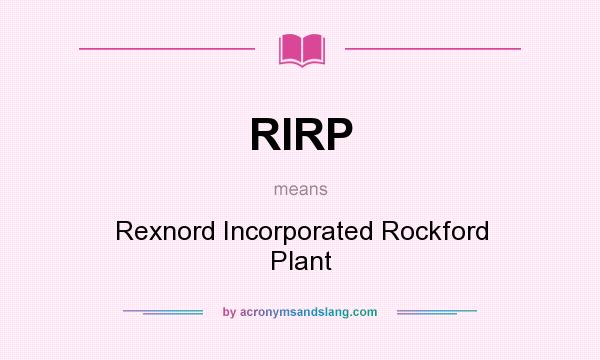 What does RIRP mean? It stands for Rexnord Incorporated Rockford Plant