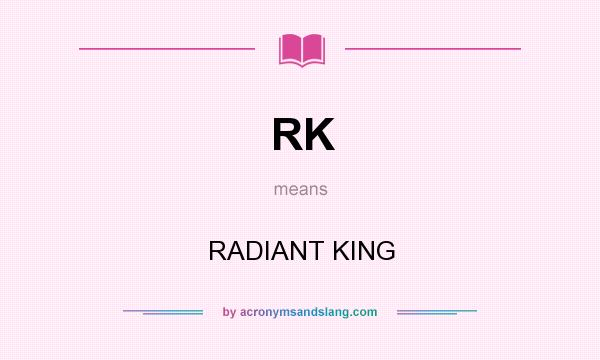 What does RK mean? It stands for RADIANT KING