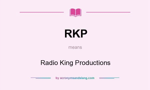What does RKP mean? It stands for Radio King Productions