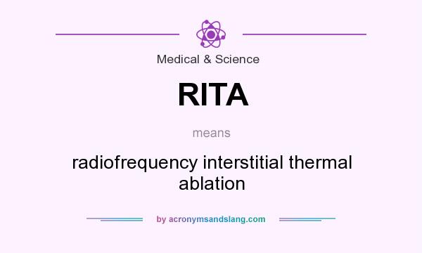 What does RITA mean? It stands for radiofrequency interstitial thermal ablation