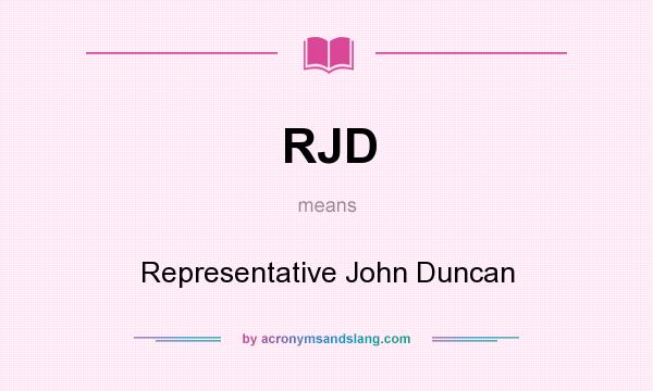 What does RJD mean? It stands for Representative John Duncan