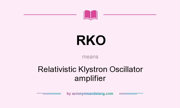 What does RKO mean? It stands for Relativistic Klystron Oscillator amplifier