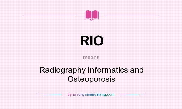 What does RIO mean? It stands for Radiography Informatics and Osteoporosis