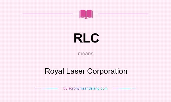 What does RLC mean? It stands for Royal Laser Corporation