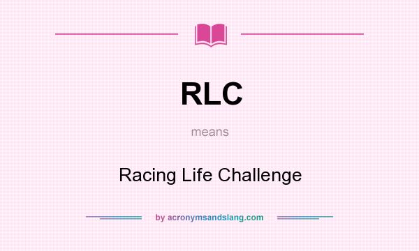 What does RLC mean? It stands for Racing Life Challenge