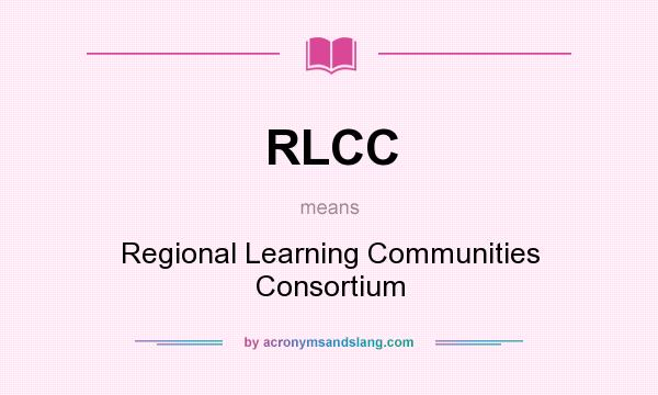 What does RLCC mean? It stands for Regional Learning Communities Consortium