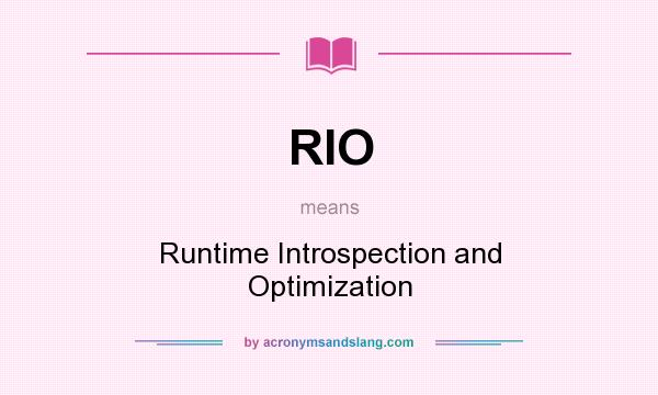 What does RIO mean? It stands for Runtime Introspection and Optimization