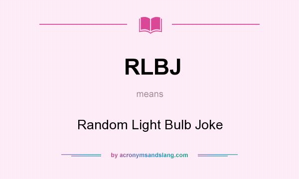 What does RLBJ mean? It stands for Random Light Bulb Joke