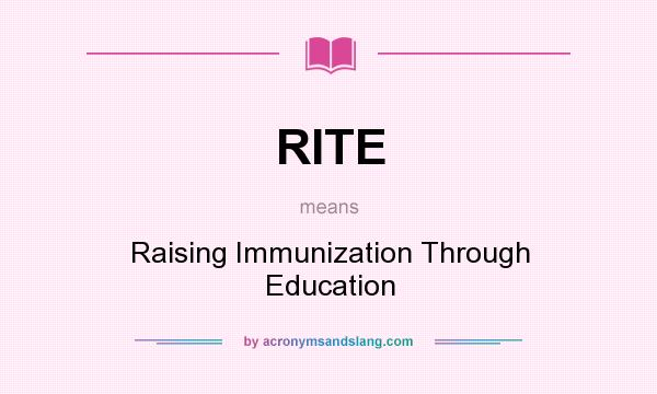 What does RITE mean? It stands for Raising Immunization Through Education