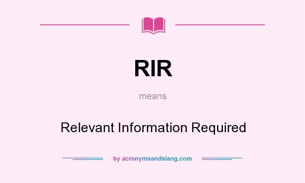 What does RIR mean? It stands for Relevant Information Required