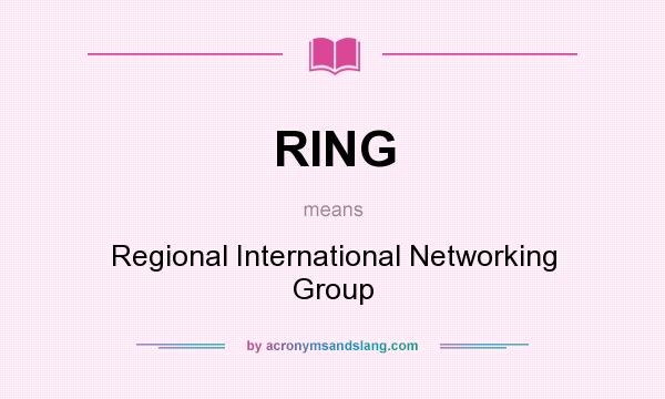 What does RING mean? It stands for Regional International Networking Group