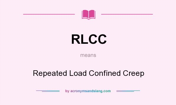What does RLCC mean? It stands for Repeated Load Confined Creep