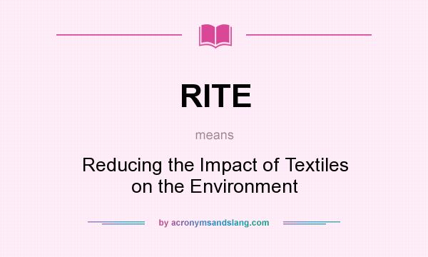 What does RITE mean? It stands for Reducing the Impact of Textiles on the Environment