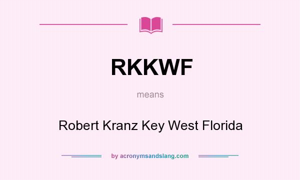 What does RKKWF mean? It stands for Robert Kranz Key West Florida