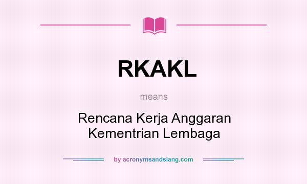 What does RKAKL mean? It stands for Rencana Kerja Anggaran Kementrian Lembaga