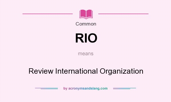 What does RIO mean? It stands for Review International Organization