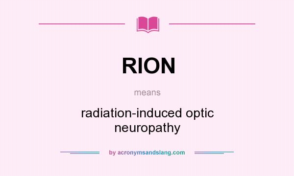 What does RION mean? It stands for radiation-induced optic neuropathy