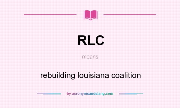 What does RLC mean? It stands for rebuilding louisiana coalition