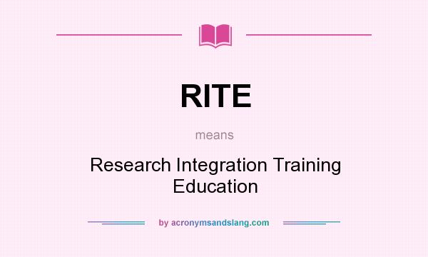 What does RITE mean? It stands for Research Integration Training Education