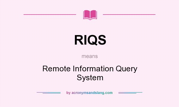 What does RIQS mean? It stands for Remote Information Query System
