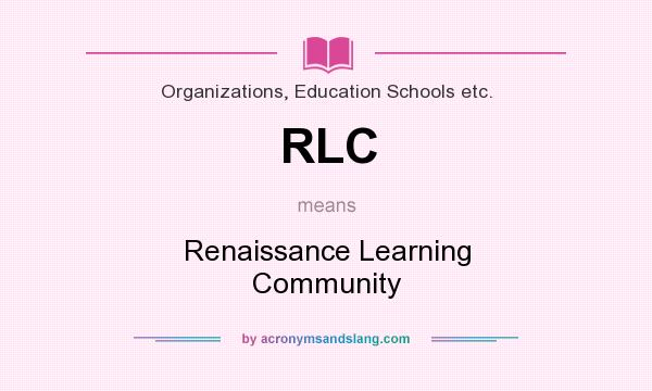 What does RLC mean? It stands for Renaissance Learning Community