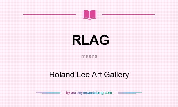 What does RLAG mean? It stands for Roland Lee Art Gallery