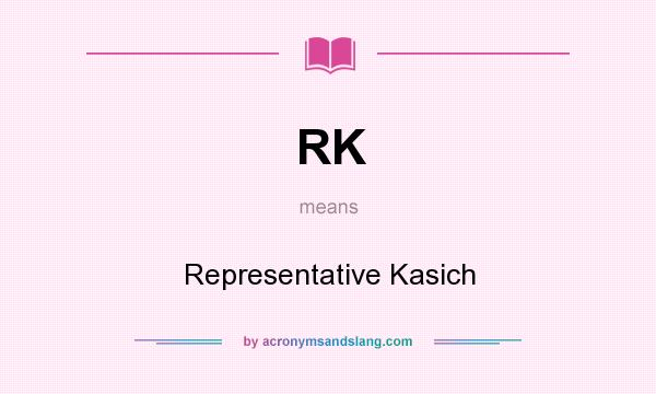 What does RK mean? It stands for Representative Kasich