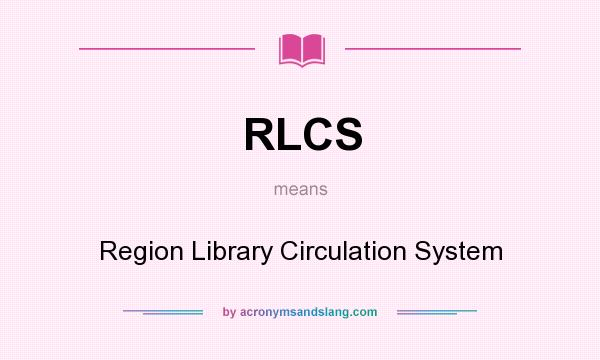 What does RLCS mean? It stands for Region Library Circulation System