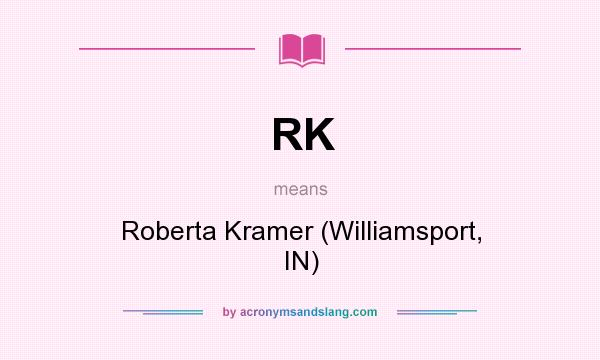 What does RK mean? It stands for Roberta Kramer (Williamsport, IN)