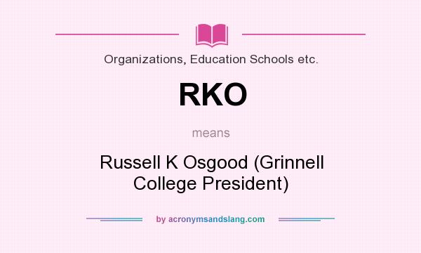 What does RKO mean? It stands for Russell K Osgood (Grinnell College President)
