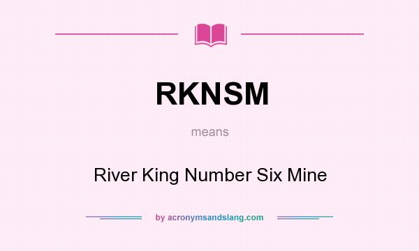 What does RKNSM mean? It stands for River King Number Six Mine