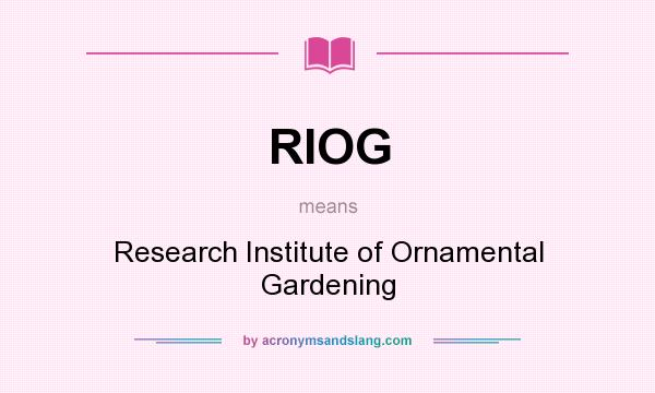 What does RIOG mean? It stands for Research Institute of Ornamental Gardening