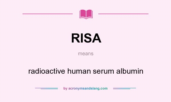 What does RISA mean? It stands for radioactive human serum albumin
