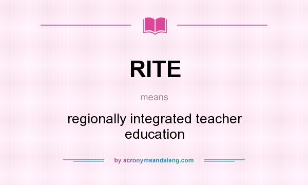 What does RITE mean? It stands for regionally integrated teacher education