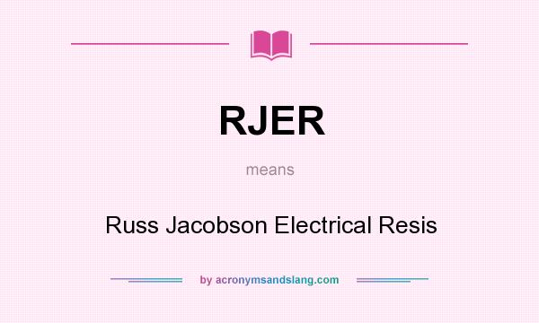 What does RJER mean? It stands for Russ Jacobson Electrical Resis