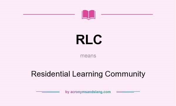 What does RLC mean? It stands for Residential Learning Community