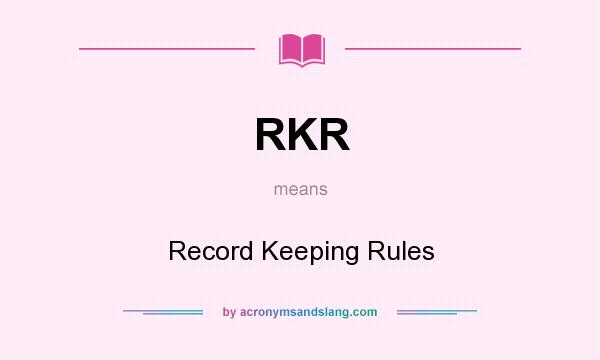 What does RKR mean? It stands for Record Keeping Rules