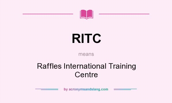 What does RITC mean? It stands for Raffles International Training Centre