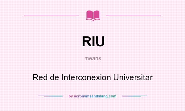 What does RIU mean? It stands for Red de Interconexion Universitar