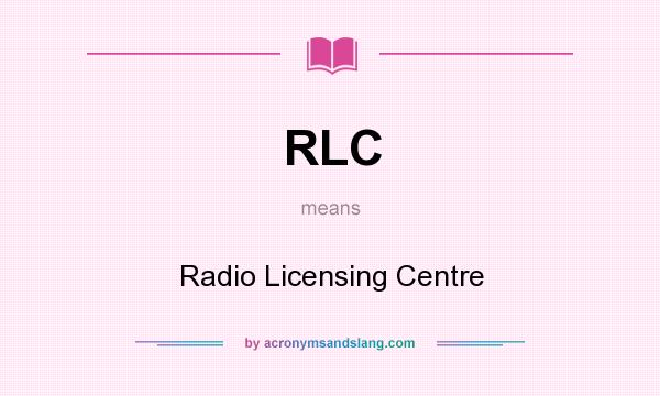 What does RLC mean? It stands for Radio Licensing Centre