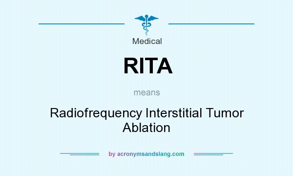 What does RITA mean? It stands for Radiofrequency Interstitial Tumor Ablation