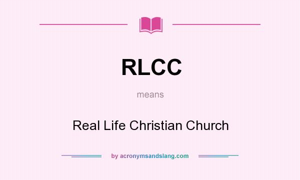 What does RLCC mean? It stands for Real Life Christian Church